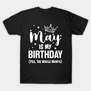 May Is My Birthday Yes The Whole Month Funny May Bday Gifts T-Shirt